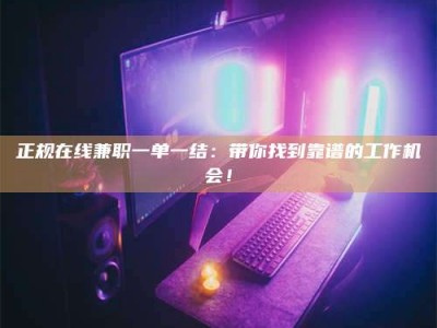 香港正规在线兼职一单一结：带你找到靠谱的工作机会！
