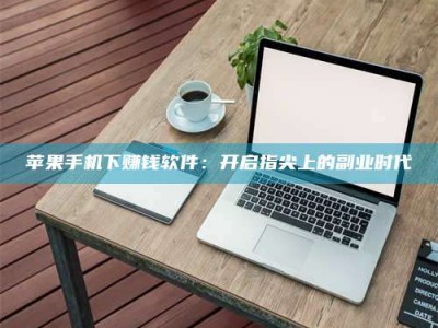 香港苹果手机下赚钱软件：开启指尖上的副业时代